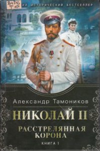 Тамоников А. Николай II. Расстрелянная корона. Книга 1