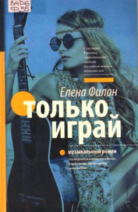 Филон Елена. "Только играй: музыкальный роман"